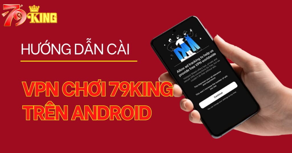 Cách cài VPN để chơi 79KING trên điện thoại Android