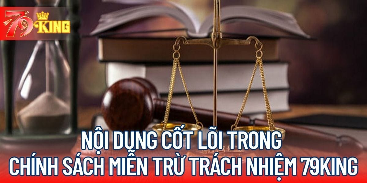 Nội dung cốt lõi trong chính sách miễn trừ trách nhiệm 79KING